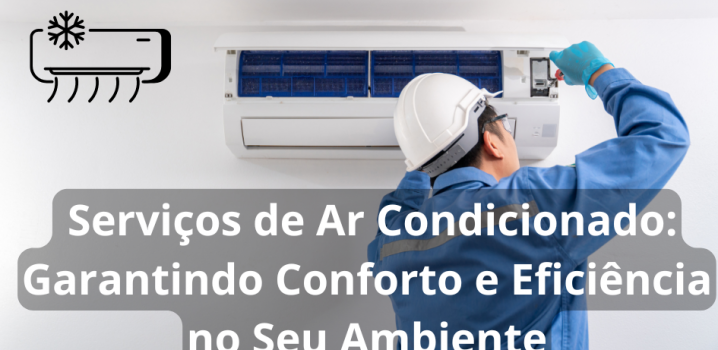 Serviços de Ar Condicionado: Garantindo Conforto e Eficiência no Seu Ambiente