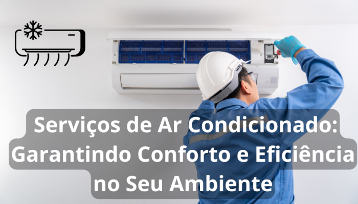 Serviços de Ar Condicionado: Garantindo Conforto e Eficiência no Seu Ambiente